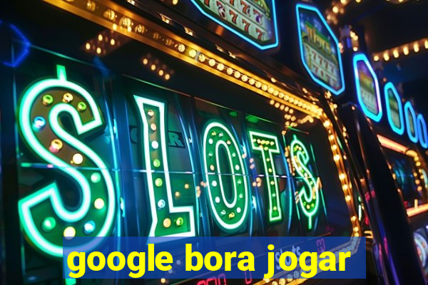 google bora jogar