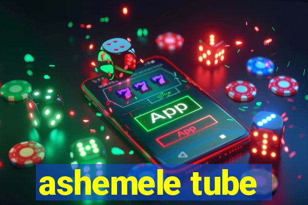 ashemele tube