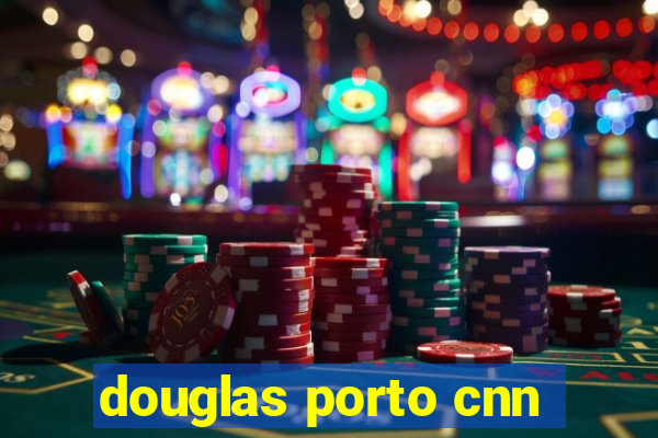 douglas porto cnn