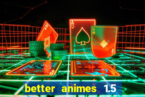 better animes 1.5 apk download