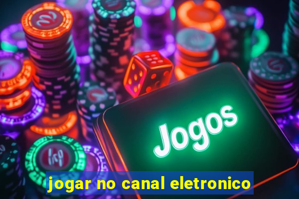 jogar no canal eletronico